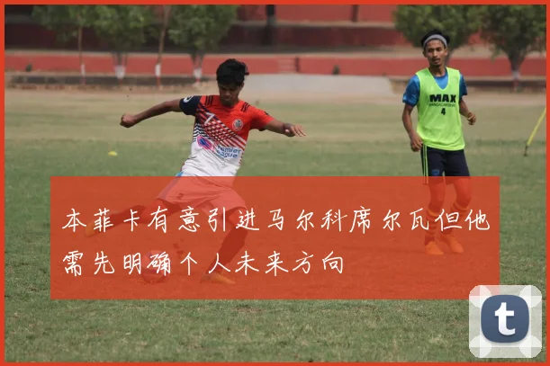 本菲卡有意引进马尔科席尔瓦但他需先明确个人未来方向