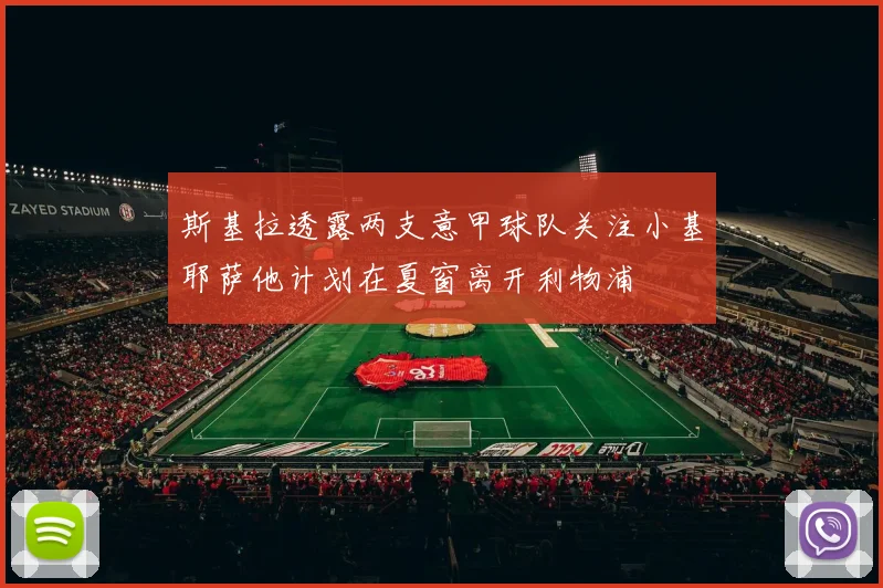 斯基拉透露两支意甲球队关注小基耶萨他计划在夏窗离开利物浦